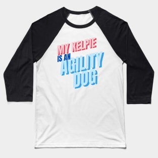 My Kelpie is an agility dog Baseball T-Shirt